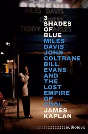 3 Shades of Blue: Miles Davis, John Coltrane, Bill Evans, and the Lost Empire of Cool [Audiobook]