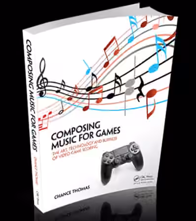 Composing Music for Games: The Art, Technology and Business of Video Game Scoring