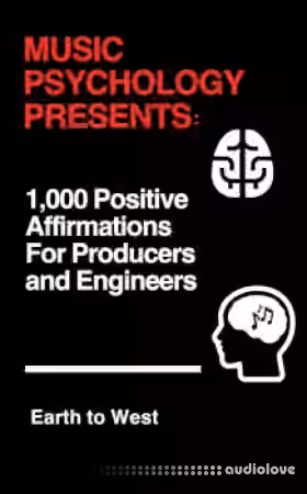 Earth to West Music Psychology Presents 1 000 Positive Affirmations for Producers and Engineers EPUB MOBI AZW3