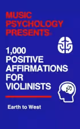 Earth to West Music Psychology Presents 1 000 Positive Affirmations for Violinists