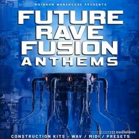 Mainroom Warehouse Future Rave Fusion Anthems [WAV, MiDi, Synth Presets]