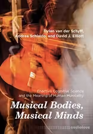 Musical Bodies, Musical Minds: Enactive Cognitive Science and the Meaning of Human Musicality (The MIT Press)
