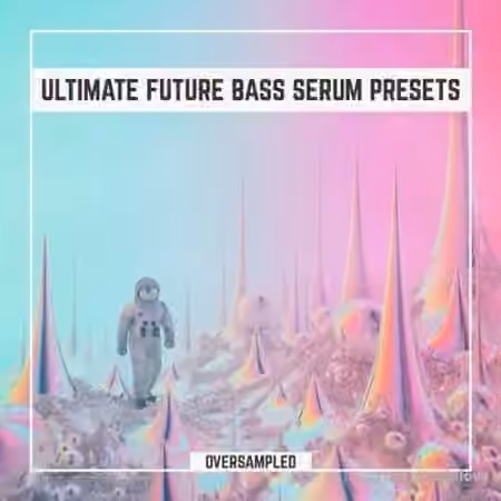 Oversampled Ultimate Future Bass Xfer Serum Presets Vol.1 [Synth Presets]