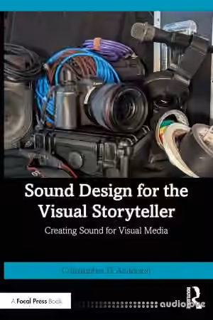 Sound Design for the Visual Storyteller: Creating Sound for Visual Media