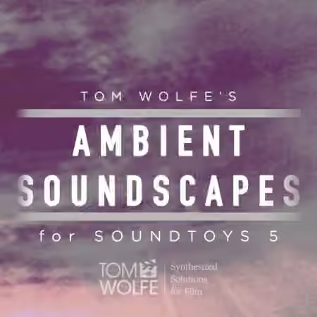 Tom Wolfe Ambient Soundscapes for Soundtoys 5 Effect Rack [Plugins Presets]