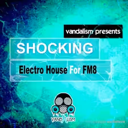 Vandalism Shocking Electro House for FM8 [Synth Presets]