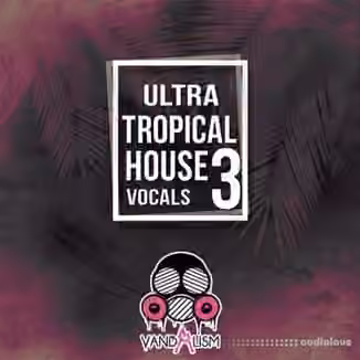 Vandalism Ultra Tropical House Vocals 3 [WAV, MiDi]